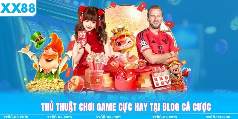 Blog cá cược XX88 bổ sung nhiều bài viết mẹo chơi game cực hay