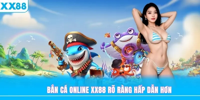 Bắn cá online XX88 rõ ràng hấp dẫn và uy tín hơn so với các nền tảng khác
